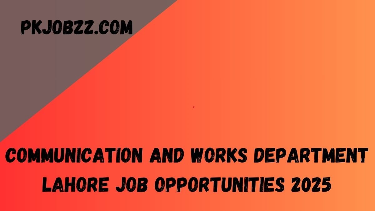 Communication and Works Department Lahore Job Opportunities 2025