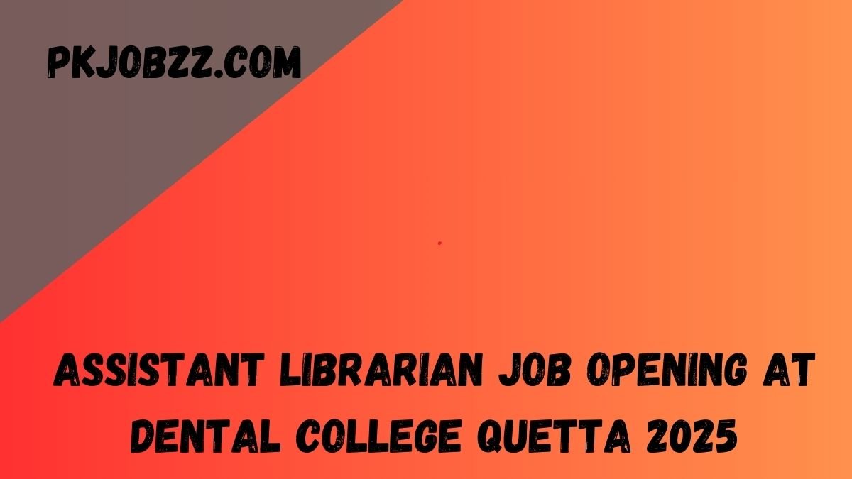 Assistant Librarian Job Opening at Dental College Quetta 2025