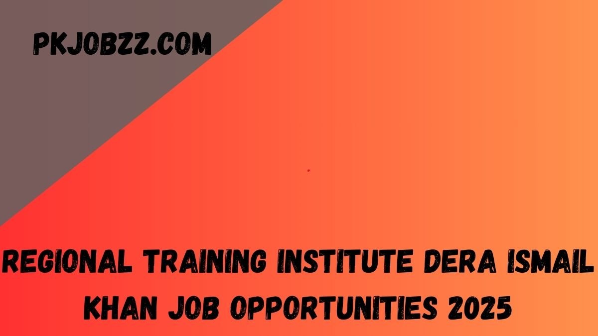 Regional Training Institute Dera Ismail Khan Job Opportunities 2025