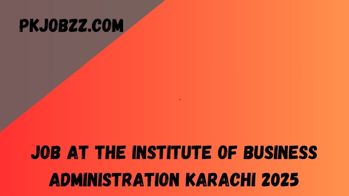 Job at the Institute of Business Administration Karachi 2025