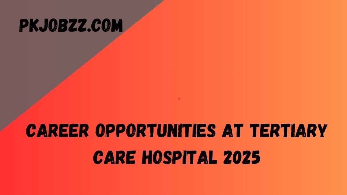 Career Opportunities at Tertiary Care Hospital 2025