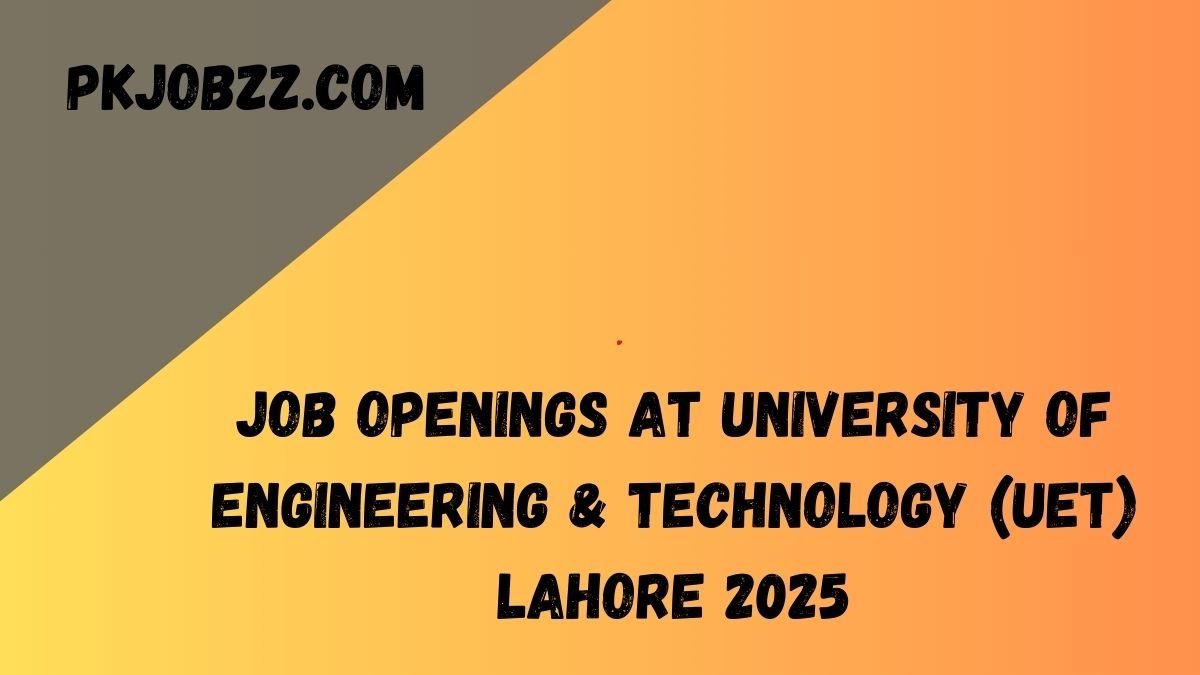 Job Openings at University of Engineering & Technology (UET) Lahore 2025