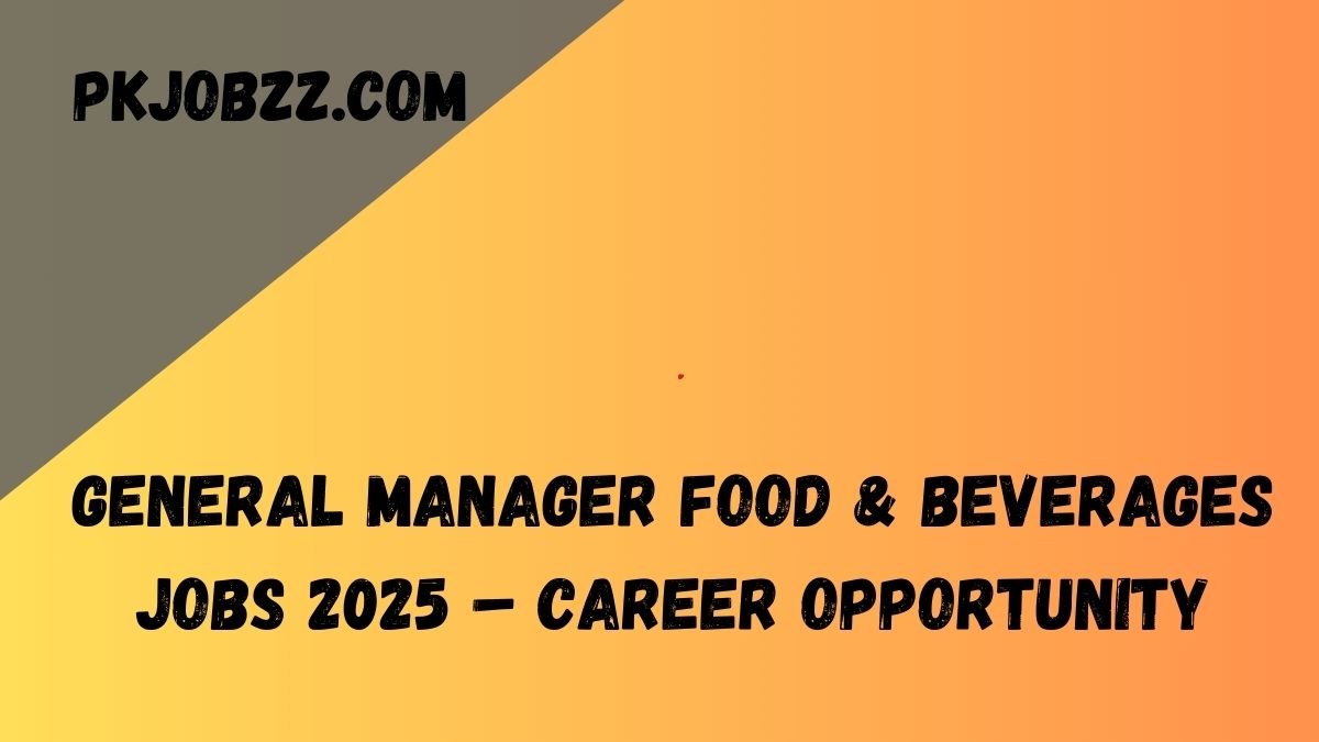 General Manager Food & Beverages Jobs 2025 – Career Opportunity