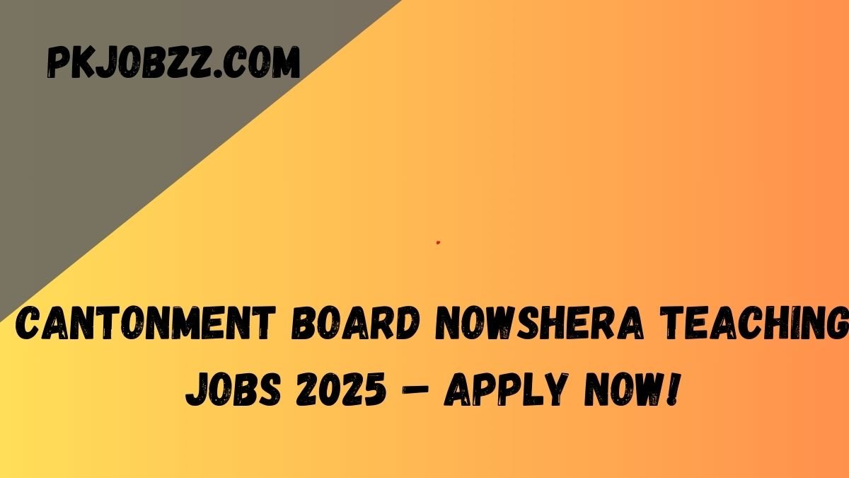 Cantonment Board Nowshera Teaching Jobs 2025 – Apply Now!