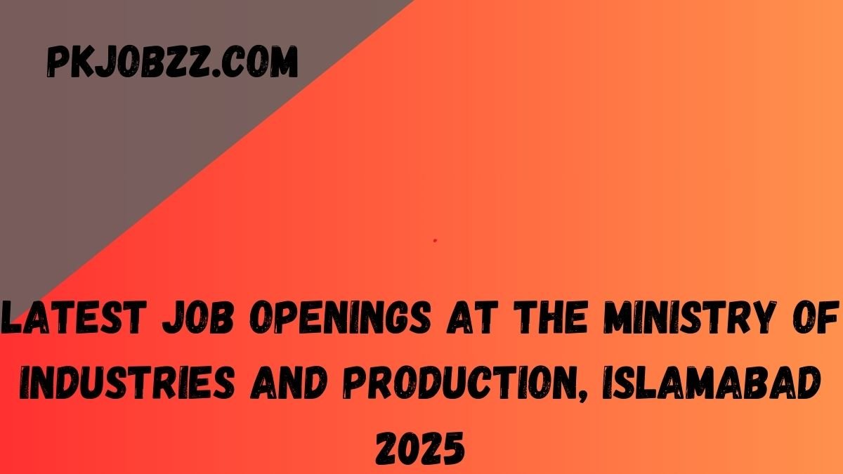 Latest Job Openings at the Ministry of Industries and Production, Islamabad 2025