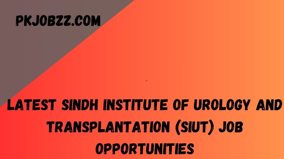 Latest Sindh Institute of Urology and Transplantation (SIUT) Job Opportunities