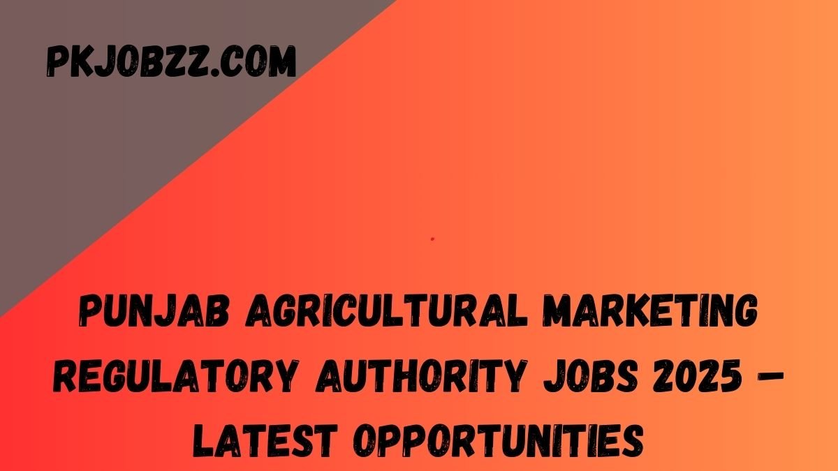 Punjab Agricultural Marketing Regulatory Authority Jobs 2025 – Latest Opportunities