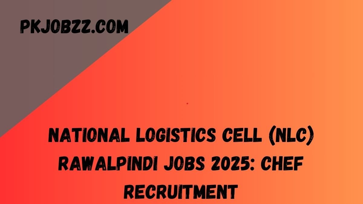 National Logistics Cell (NLC) Rawalpindi Jobs 2025: Chef Recruitment