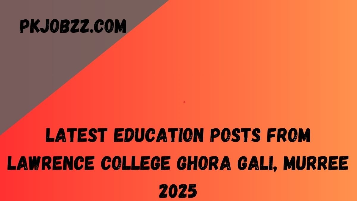 Latest Education Posts from Lawrence College Ghora Gali, Murree 2025