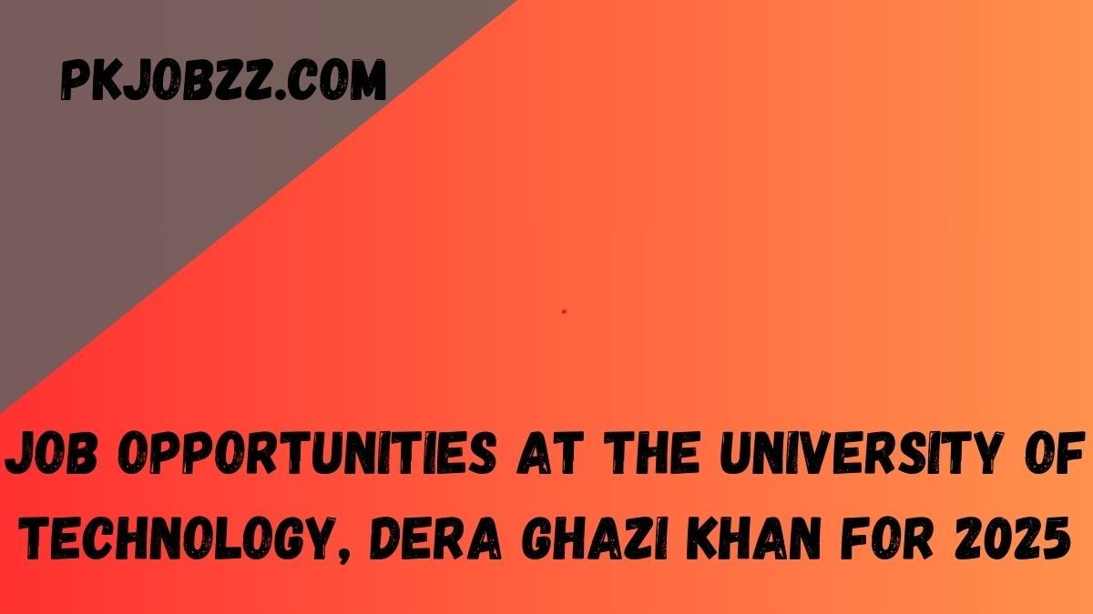 Job Opportunities at the University of Technology, Dera Ghazi Khan for 2025