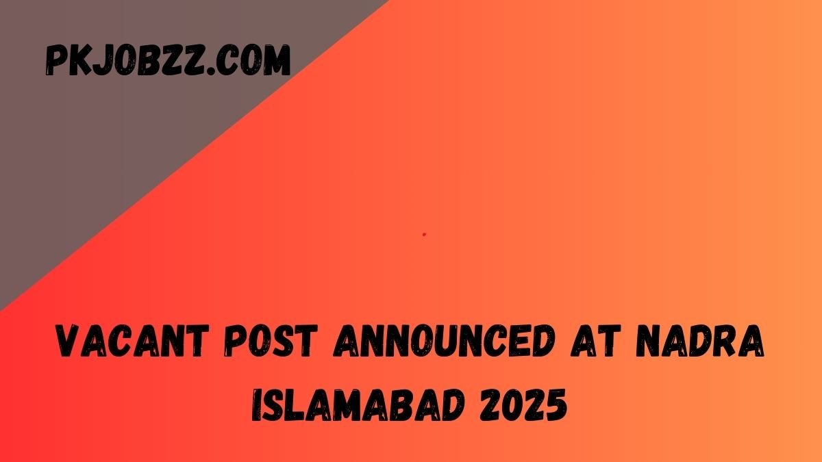 Vacant Post Announced At NADRA Islamabad 2025