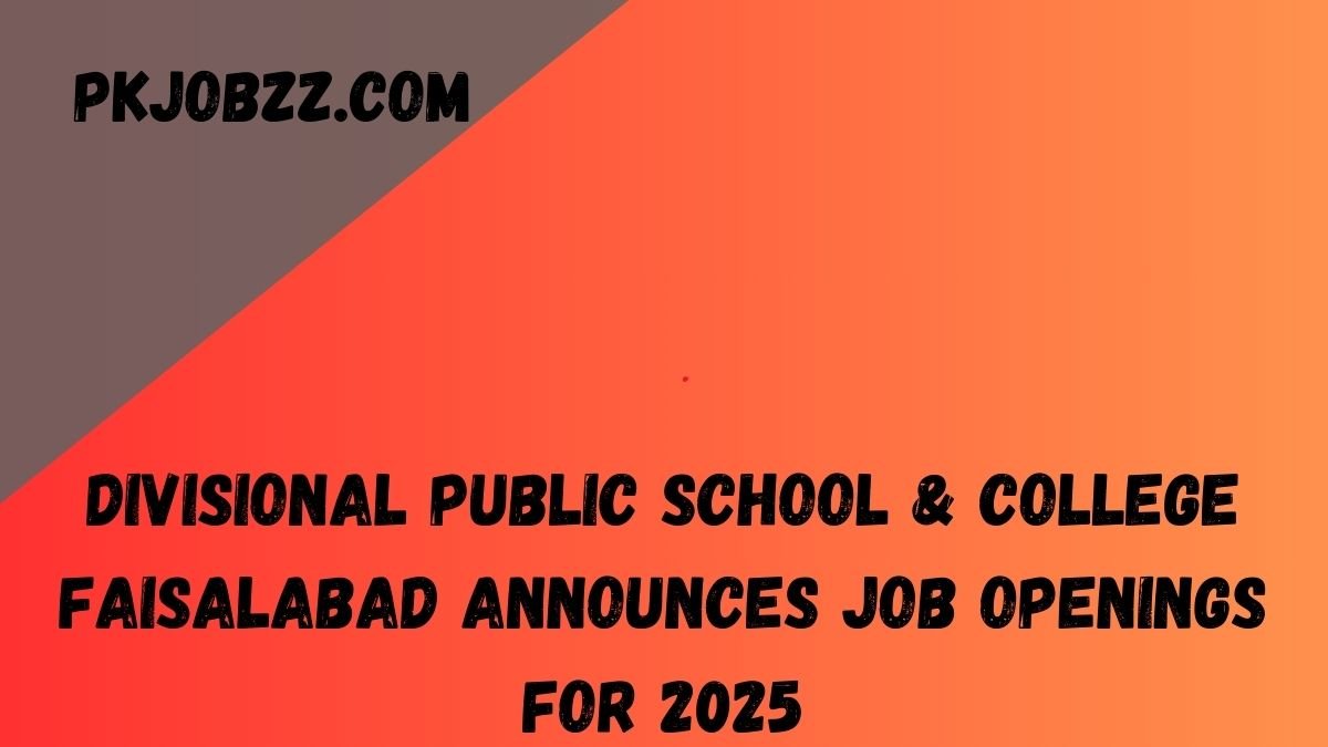 Divisional Public School & College Faisalabad Announces Job Openings for 2025